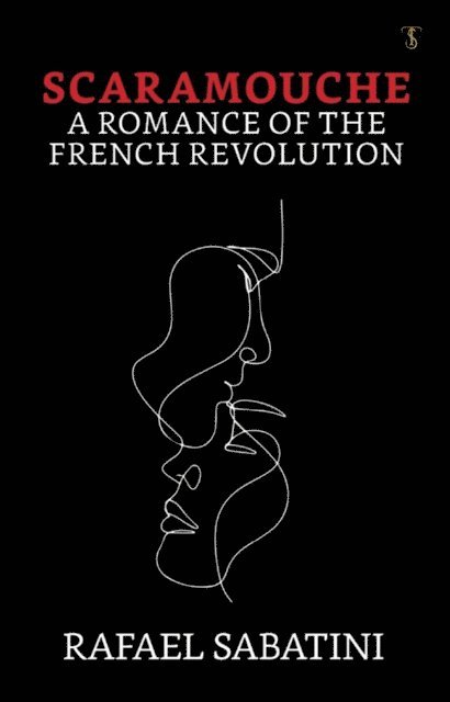 Rafael Sabatini - Scaramouche: A Romance of the French Revolution, E-bok