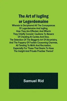 Samuel Rid - Art of Iugling or Legerdemaine; Wherein is Deciphered All the Conueyances of Legerdemaine and Iugling, How They Are Effected, and Wherin They Chiefly Consist; Cautions to Beware of Cheating at Cardes and Dice, the Detection of the Beggerly Art of Alcumistr, Häftad. Tillgänglighet: Lägg i varukorg