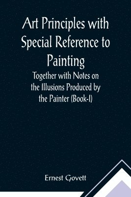 Ernest Govett - Art Principles with Special Reference to Painting; Together with Notes on the Illusions Produced by the Painter (Book-I), Häftad. Tillgänglighet: Lägg i varukorg