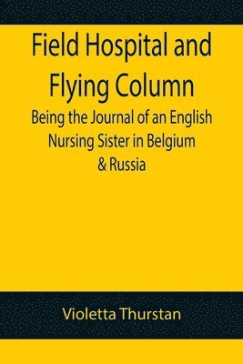 Violetta Thurstan - Field Hospital and Flying Column Being the Journal of an English Nursing Sister in Belgium & Russia, Häftad. Tillgänglighet: Lägg i varukorg