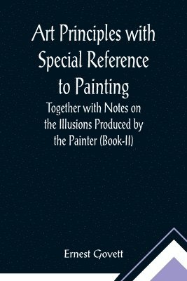 Ernest Govett - Art Principles with Special Reference to Painting; Together with Notes on the Illusions Produced by the Painter (Book-II), Häftad. Tillgänglighet: Lägg i varukorg