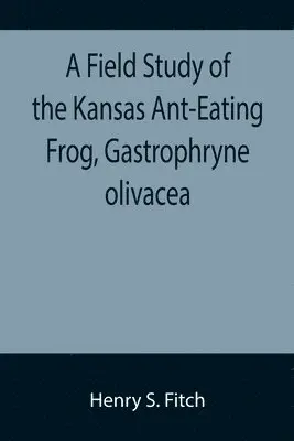 Henry S Fitch - Field Study of the Kansas Ant-Eating Frog, Gastrophryne olivacea, Häftad. Tillgänglighet: Lägg i varukorg