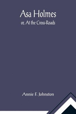 Annie F Johnston - Asa Holmes; or, At the Cross-Roads, Häftad