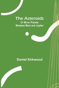 The Asteroids; Or Minor Planets Between Mars and Jupiter.