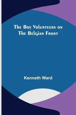 Kenneth Ward - Boy Volunteers on the Belgian Front, Häftad. Tillgänglighet: Lägg i varukorg