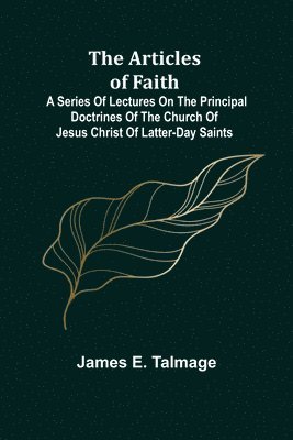 Articles of Faith; A Series of Lectures on the Principal Doctrines of the Church of Jesus Christ of Latter-Day Saints