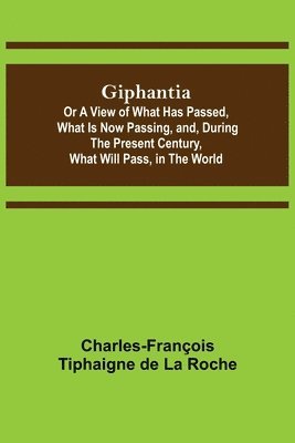 Charles-François Tiphaigne de la Roche - Giphantia; Or a View of What Has Passed, What Is Now Passing, and, During the Present Century, What Will Pass, in the World., Häftad