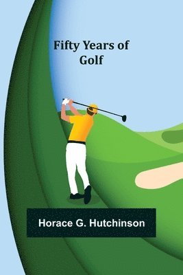 Horace G Hutchinson - Fifty Years of Golf, Häftad. Tillgänglighet: Lägg i varukorg
