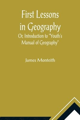 James Monteith - First Lessons In Geography Or, Introduction to "Youth's Manual of Geography", Häftad. Tillgänglighet: Lägg i varukorg