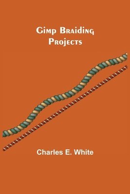 Charles E White - Gimp Braiding Projects, Häftad. Tillgänglighet: Lägg i varukorg