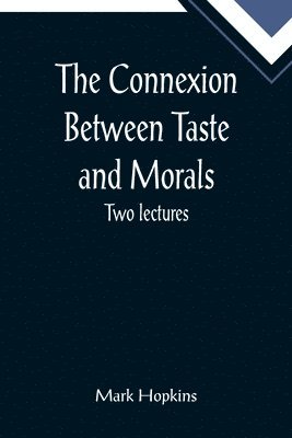 Connexion Between Taste and Morals; Two lectures