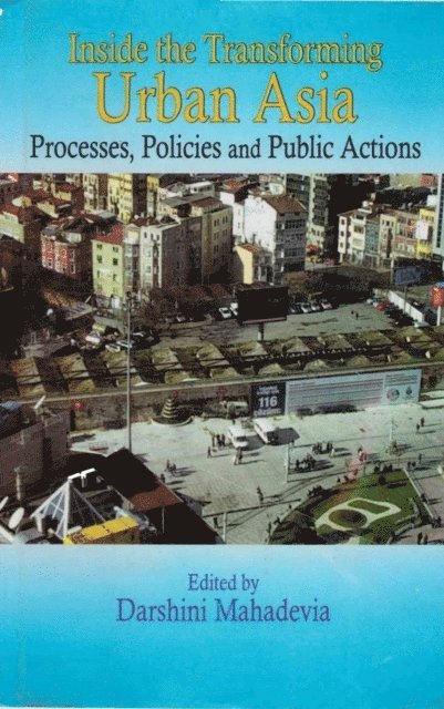 Darshini Mahadevia - Inside The Transforming Urban Asia: Processes, Policies and Public Actions, E-bok
