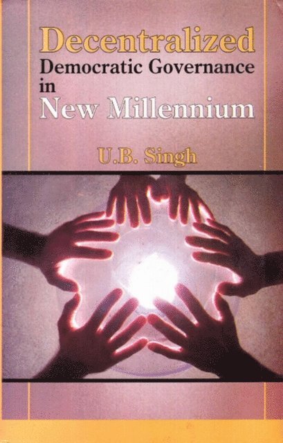 U. B. Singh - Decentralized Democratic Governance in New Millennium: Local Government in the USA, UK, France, Japan, Russia and India, E-bok