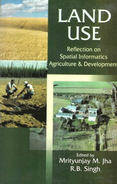 R. B. Singh, Mrityunjay Mohan Jha - Land Use: Reflection on Spatial Informatics, Agriculture and Development, E-bok