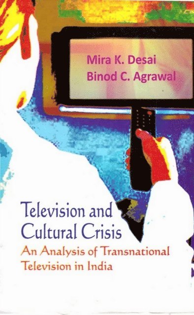 Binod C. Agrawal, Mira K. Desai - Television and Cultural Crisis: An Analysis of Transnational Television in India, E-bok