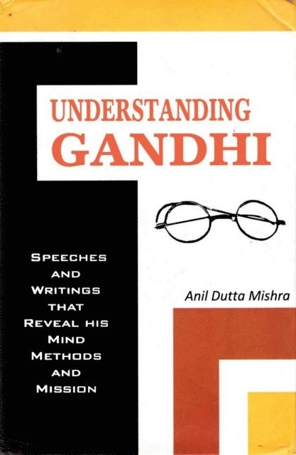 Anil Dutta Mishra - Understanding Gandhi Speeches and Writings That Reveal his Mind, Methods and Mission, E-bok