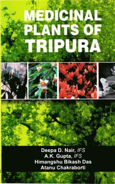 Atanu Chakraborty, Himangshu Bikas Das, A. K. Gupta, Deepa D. Nair - Medicinal Plants of Tripura, E-bok