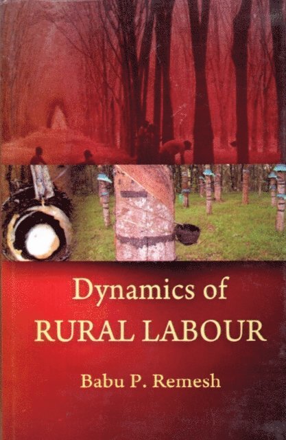 Babu P. Remesh - Dynamics of Rural Labour: A Study of Small Holding Rubber Tappers in Kerala, E-bok
