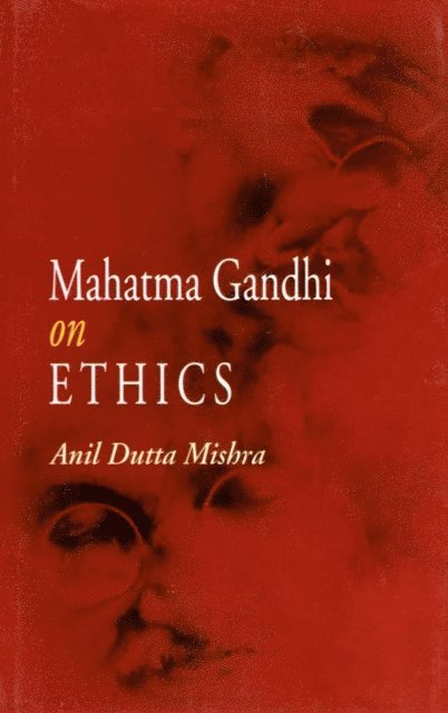 Anil Dutta Mishra - Mahatma Gandhi on Ethics, E-bok