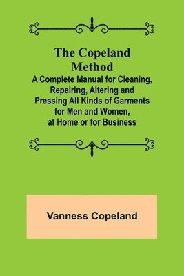 Vanness Copeland - Copeland Method; A Complete Manual for Cleaning, Repairing, Altering and Pressing All Kinds of Garments for Men and Women, at Home or for Business, Häftad. Tillgänglighet: Lägg i varukorg