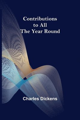 Charles Dickens - Contributions to All the Year Round, Häftad