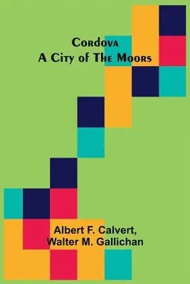 Albert F Calvert, Walter M Gallichan - Cordova; A city of the Moors, Häftad. Tillgänglighet: Lägg i varukorg