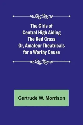 Gertrude W Morrison - Girls of Central High Aiding the Red Cross; Or, Amateur Theatricals for a Worthy Cause, Häftad. Tillgänglighet: Lägg i varukorg