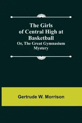 Gertrude W Morrison - Girls of Central High at Basketball; Or, The Great Gymnasium Mystery, Häftad. Tillgänglighet: Lägg i varukorg
