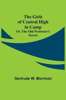 Gertrude W Morrison - Girls of Central High in Camp; Or, the Old Professor's Secret, Häftad. Tillgänglighet: Lägg i varukorg