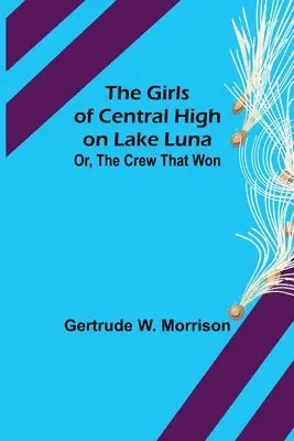 Gertrude W Morrison - Girls of Central High on Lake Luna; Or, The Crew That Won, Häftad. Tillgänglighet: Lägg i varukorg