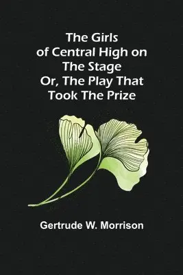 Gertrude W Morrison - Girls of Central High on the Stage; Or, The Play That Took The Prize, Häftad. Tillgänglighet: Lägg i varukorg