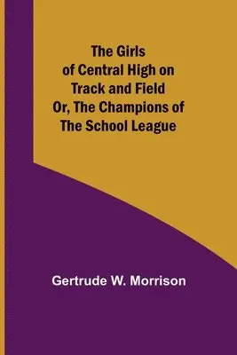 Gertrude W Morrison - Girls of Central High on Track and Field; Or, The Champions of the School League, Häftad. Tillgänglighet: Lägg i varukorg