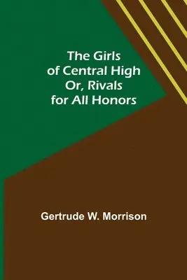Gertrude W Morrison - Girls of Central High; Or, Rivals for All Honors, Häftad. Tillgänglighet: Lägg i varukorg