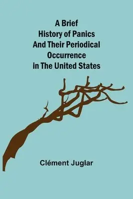 Clément Juglar - Brief History of Panics and Their Periodical Occurrence in the United States, Häftad. Tillgänglighet: Lägg i varukorg
