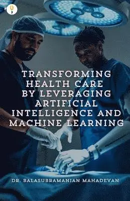 Balasubramanian Mahadevan - Transforming Health Care by Leveraging Artificial Intelligence and Machine Learning, Häftad. Tillgänglighet: Lägg i varukorg