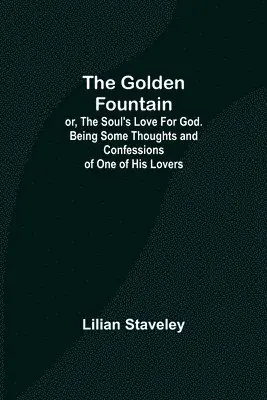 Lilian Staveley - Golden Fountain; or, The Soul's Love for God. Being some Thoughts and Confessions of One of His Lovers, Häftad. Tillgänglighet: Lägg i varukorg
