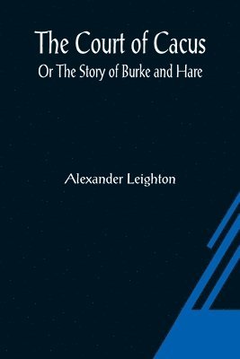 Alexander Leighton - Court of Cacus; Or The Story of Burke and Hare, Häftad