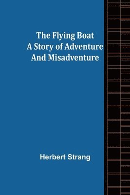 Flying Boat A Story of Adventure and Misadventure