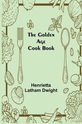 Henrietta Latham Dwight - Golden Age Cook Book, Häftad. Tillgänglighet: Lägg i varukorg