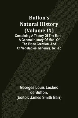Georges Louis Leclerc De Buffon - Buffon's Natural History (Volume IX); Containing a Theory of the Earth, a General History of Man, of the Brute Creation, and of Vegetables, Minerals, &c. &c, Häftad. Tillgänglighet: Lägg i varukorg