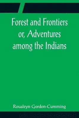 Roualeyn Gordon-Cumming - Forest and Frontiers or, Adventures among the Indians, Häftad. Tillgänglighet: Lägg i varukorg
