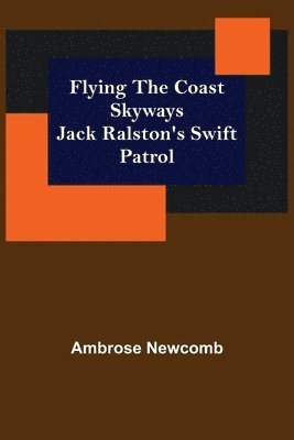 Ambrose Newcomb - Flying the Coast Skyways Jack Ralston's Swift Patrol, Häftad. Tillgänglighet: Lägg i varukorg