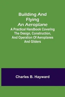 Charles B Hayward - Building and Flying an Aeroplane; A practical handbook covering the design, construction, and operation of aeroplanes and gliders, Häftad. Tillgänglighet: Lägg i varukorg