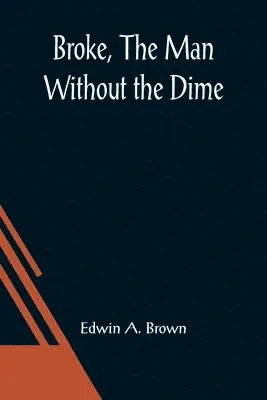 Edwin A Brown - Broke, The Man Without the Dime, Häftad. Tillgänglighet: Lägg i varukorg