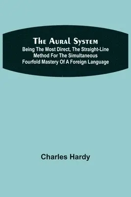 Charles Hardy - Aural System; Being the Most Direct, the Straight-Line Method for the Simultaneous Fourfold Mastery of a Foreign Language., Häftad. Tillgänglighet: Lägg i varukorg