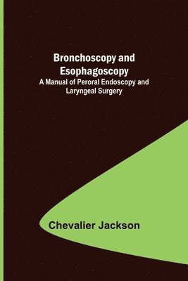 Chevalier Jackson - Bronchoscopy and Esophagoscopy; A Manual of Peroral Endoscopy and Laryngeal Surgery, Häftad. Tillgänglighet: Lägg i varukorg