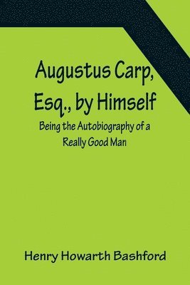 Henry Howarth Bashford - Augustus Carp, Esq., by Himself, Häftad