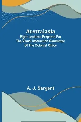 A J Sargent - Australasia; Eight Lectures Prepared for the Visual Instruction Committee of the Colonial Office, Häftad. Tillgänglighet: Lägg i varukorg