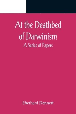 Eberhard Dennert - At the Deathbed of Darwinism, Häftad