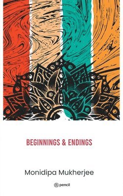 Monidipa Mukherjee - Beginnings & Endings, Häftad